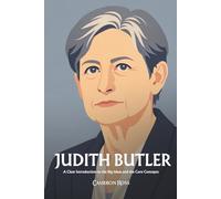 Judith Butler: A Clear Introduction to the Big Ideas and the Core Concepts