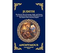 Judith: The Heroic Tale of Courage, Faith, and Victory - An Ancient Jewish Account of Resistance and the Defeat of the Assyrian Empire: 184 (Library of Alexandria - Esoteric)
