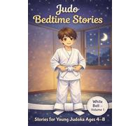 Judo Bedtime Stories for Kids - White Belt: 10 Illustrated Martial Arts Tales for Children Ages 4-8 About Courage, Emotions and Inner Strength (Little Champions on the Tatami)