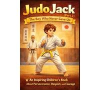 Judo Jack (Part 2): An Engaging Children’s Book That Blends Sports, Emotions, and Life Lessons About Perseverance and Respect | The Boy Who Never Gave Up | Children’s Martial Arts Adventure Book