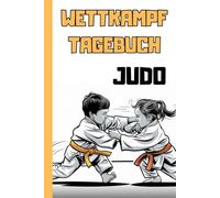 Judo-Tagebuch für Kinder: Kämpfe anschauen, Erinnerungen festhalten und deine Erfolge sehen!