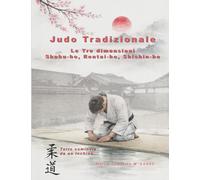 Judo Tradizionale - La via dell'Equilibrio: Le Tre dimensioni Shobu-ho, Rentai-ho, Shishin-ho (Vivere in modo sano)
