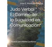 Judo Verbal " El Camino de la Suavidad en Comunicación": Técnicas para Mediar Conflictos