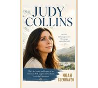 Judy Collins: The Life, Music, and Legacy of an American Folk Legend and Cultural Voice of a Generation