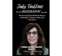 JUDY FAULKNER BIOGRAPHY: The Pioneering Mind Behind Healthcare Technology, Company Culture, and Innovation