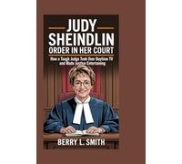 JUDY SHEINDLIN: Order in Her Court: How a Tough Judge Took Over Daytime TV and Made Justice Entertaining