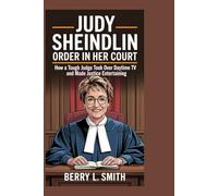JUDY SHEINDLIN: Order in Her Court: How a Tough Judge Took Over Daytime TV and Made Justice Entertaining