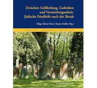 Jüdische Friedhöfe nach der Shoah: Zwischen Gefährdung, Gedenken und Vermittlungsarbeit.: 14 (Schriftenreihe der Bet Tfila - Forschungsstelle für jüdische Architektur in Europa)