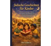 Jüdische Geschichten für Kinder: Biblische Erzählungen, Folklore und moderne Lebenslektionen zur Charakterbildung und Glaubensstärkung