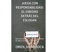 JUEGA CON RESPONSABILIDAD: EL CINISMO DETRÁS DEL ESLOGAN: Daño estructural, ludopatía y la transferencia de culpa en la industria del juego