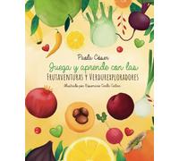 Juega y aprende con las frutaventuras y verdurexploradores: Nutripeques en acción (Viaja al corazón de las frutas y las verduras)