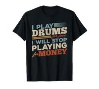 Juego de batería I Play Drums For Free I Will Stop Play For Money Camiseta