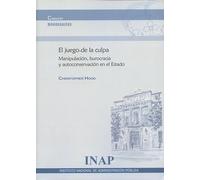 Juego de la culpa, el.: Manipulación, burocracia y autoconservación del Estado (Monografías)