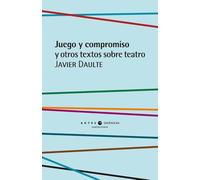 Juego y compromiso y otros textos sobre teatro (Artes escénicas)