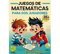 JUEGOS DE MATEMÁTICAS PARA DOS JUGADORES: Juegos Simples y Retadores que Desarrollan tus Habilidades Lógica Matemáticas en Cualquier Momento y Lugar