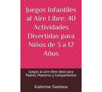 Juegos Infantiles al Aire Libre: 40 Actividades Divertidas para Niños de 3 a 12 Años: Juegos al aire libre ideal para Padres, Maestros y Campamentos
