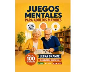 Juegos Mentales para Adultos Mayores: Más de 100 Actividades de Estimulación Cognitiva, Pasatiempos y Juegos para Mayores con Letra Grande, 3 Niveles de Dificultad
