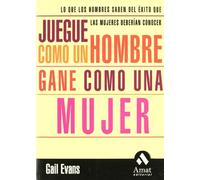 Juegue como un hombre y gane como una mujer : lo que los hombres saben del éxito que las mujeres deberían conocer
