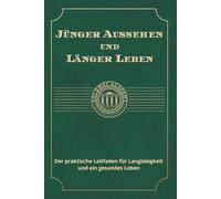Jünger Aussehen und Länger Leben: Der praktische Leitfaden für Langlebigkeit und ein gesundes Leben