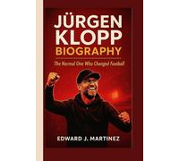 JÜRGEN KLOPP BIOGRAPHY: The Normal One Who Changed Football