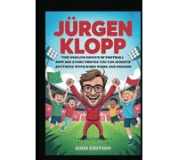 JÜRGEN KLOPP: THE SMILING GENIUS OF FOOTBALL HOW HIS STORY PROVES YOU CAN ACHIEVE ANYTHING WITH HARD WORK AND PASSION KIDS EDITION