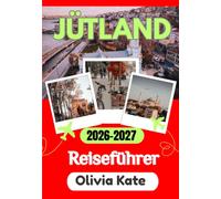 JÜTLAND REISEFÜHRER 2026-2027: Ein praktischer, aktueller und zutiefst persönlicher Reiseführer zu einem der lohnendsten Reiseziele Nordeuropas