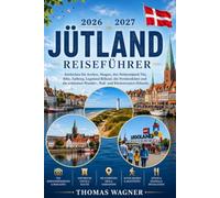 JÜTLAND REISEFÜHRER 2026/2027: Entdecken Sie Aarhus, Skagen, den Nationalpark Thy, Ribe, Aalborg, Legoland Billund, die Nordseeküste und die schönsten Wander-, Rad- und Küstenrouten Jütlands