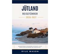 JÜTLAND REISEFÜHRER 2026 - 2027: Nordseestrände, Wikinger-Erbe, Küstenorte, lokale Spezialitäten, Naturparks und Tagesausflüge