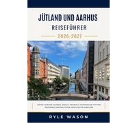 JÜTLAND UND AARHUS REISEFÜHRER 2026-2027: Häfen, Burgen, Museen, Inseln, Tierwelt, historische Stätten, regionale Spezialitäten und leichte Ausflüge