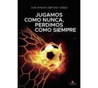 Jugamos como nunca, perdimos como siempre (SIN COLECCION)