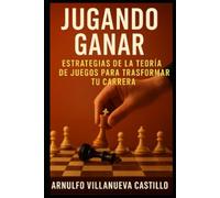 JUGANDO GANAR:: ESTRATEGIAS DE LA TEORÍA DE JUEGOS PARA TRANSFORMAR TU CARRERA