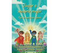 Jugar a sentirte mejor: Guía de inteligencia emocional y meditación infantil
