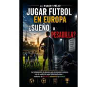 Jugar al fútbol en Europa SUEÑO O PESADILLA: Inmigración de jóvenes que cruzaron océanos. con el sueño de jugar al fútbol en Europa- Historias de fracaso, resiliencia y victoria.