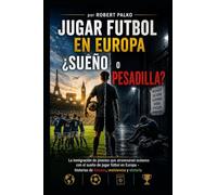 Jugar al fútbol en Europa SUEÑO O PESADILLA: Inmigración de jóvenes que cruzaron océanos. con el sueño de jugar al fútbol en Europa- Historias de fracaso, resiliencia y victoria.