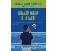 «JUGAR CON CABEZA»TRILOGÍA LIBRO 1 : Formación táctica del jugador «Del juego libre al pensamiento competitivo»