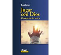 Jugar con Dios. Catequeis sin mitra (BAC NARRATIVA)