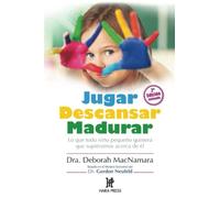 Jugar Descansar Madurar: Lo que todo niño pequeño quisiera que supiéramos acerca de él (SIN COLECCION)