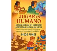 Jugar es Humano: Historia Cultural del Juego desde la Prehistoria hasta la Era Digital: De los tableros sagrados de Egipto a los mundos virtuales del ... por cinco mil años de historia del juego.