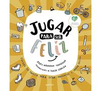 Jugar para ser feliz: Juegos en familia para estar presentes y crecer felices (No ficción ilustrados)