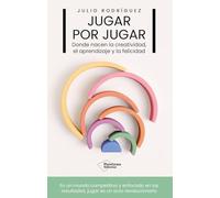 Jugar por jugar: Donde nacen la creatividad, el aprendizaje y la felicidad