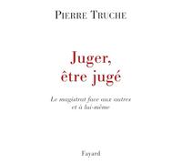 Juger, être jugé: Le magistrat face aux autres et à lui-même