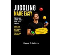 Juggling made easy: How to learn to juggle with balls, rings, scarves and clubs