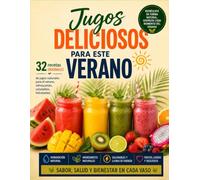 Jugos Deliciosos para este Verano: 32 Recetas Originales de Jugos Naturales, Refrescantes y Saludables