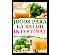 JUGOS PARA LA SALUD INTESTINAL: Deliciosas recetas para mejorar la salud digestiva y aumentar la energía