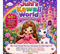 Juhi's Kawaii World Coloring Book - Magical Princesses: 40+ Cute Kawaii Princess Adventures for Kids Ages 4-8 with Unicorns, Castles, Fun Activities, ... Circle, Positive Messages & Creative Learning