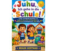 Juhu, ich gehe zur Schule!: Unterhaltsame, ermutigende Geschichten, um die Nervosität am ersten Schultag zu lindern und das Selbstvertrauen von Kindergartenkindern und Erstklässlern zu stärken.