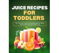 Juice Recipes for Toddlers: The “No-Fuss” Guide to Sneaking Spinach, Beets, and Carrots Into Your Child’s Cup