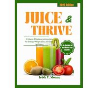 JUICE & THRIVE: 5-Miunte Effortless Juicing Plans for Energy, Weight Loss, and Daily Wellness.