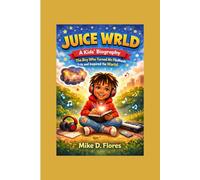 JUICE WRLD: A Kids’ Biography - The Boy Who Turned His Feelings Into Music and Inspired the World
