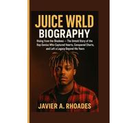 Juice WRLD Biography: Rising from the Shadows - The Untold Story of the Rap Genius Who Captured Hearts, Conquered Charts, and Left a Legacy Beyond His Years